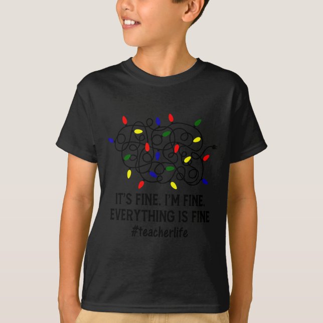 It's Fine I'm Fine Christmas Lights Teacher Xmas  T-Shirt (Front)