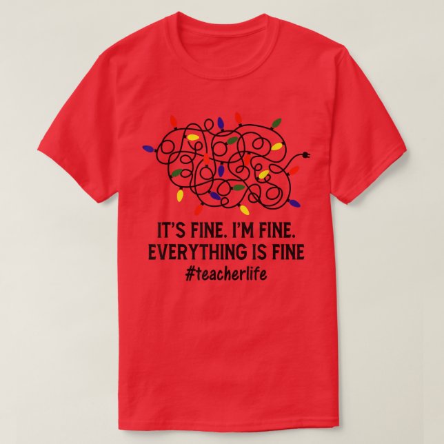 It's Fine I'm Fine Christmas Lights Teacher Xmas  T-Shirt (Design Front)