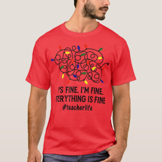 It's Fine I'm Fine Christmas Lights Teacher Xmas  T-Shirt