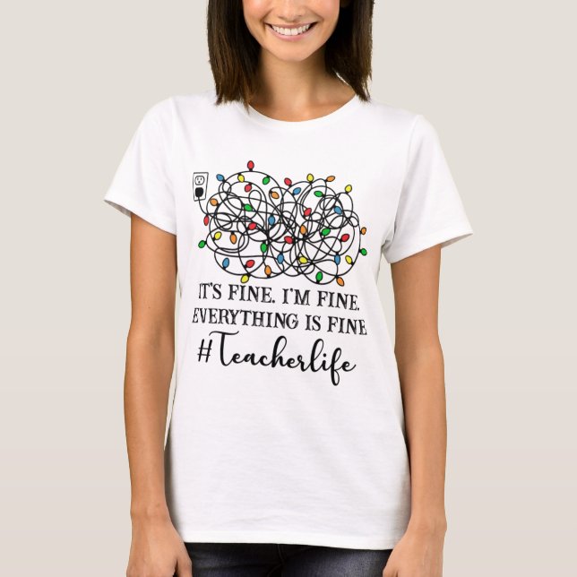 It's Fine I'm Fine Christmas Lights Teacher Xmas T-Shirt (Front)