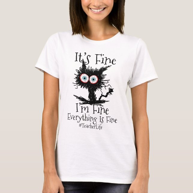 It's Fine I'm Fine Everything Fine Teacher Life T-Shirt (Front)