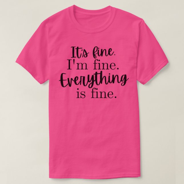 Its fine Im fine Everything is fine 5 T-Shirt (Design Front)