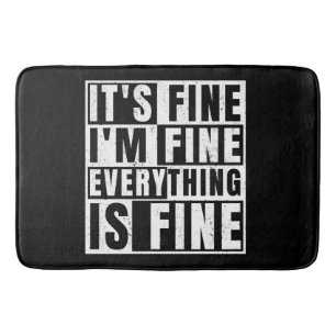 IT'S FINE I'M FINE EVERYTHING IS FINE BATH MAT
