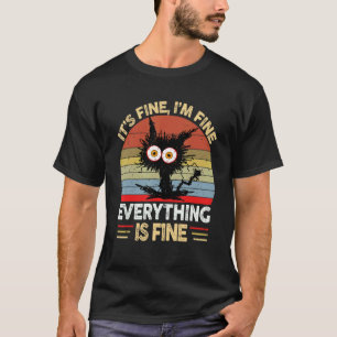It's Fine I'm Fine Everything Is Fine Cat Black C T-Shirt
