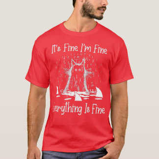 IT'S FINE I'M FINE EVERYTHING IS FINE CAT FUNNY  - T-Shirt