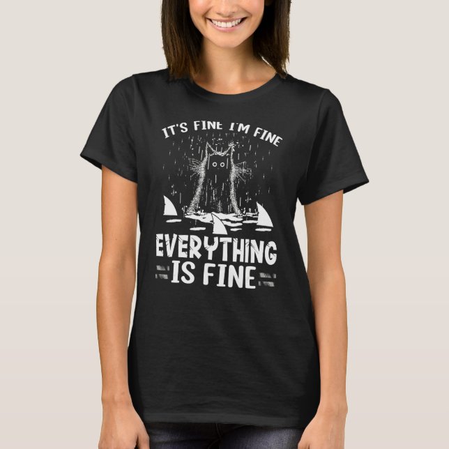 It's Fine I'm Fine Everything Is Fine Cat Funny T-Shirt (Front)
