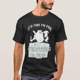 IT'S FINE I'M FINE EVERYTHING IS FINE CAT MEME T-Shirt