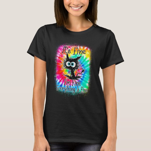 It's Fine I'm Fine Everything Is Fine  Cat Tie Dye T-Shirt (Front)