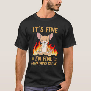 It's Fine- I'm Fine Everything Is Fine-Chihuahua N T-Shirt