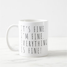 It's Fine I'm Fine Everything is Fine Coffee Mug