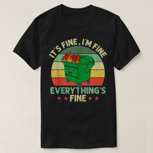 Its Fine Im Fine Everything Is Fine Dumpster Fire  T-Shirt (Design Front)