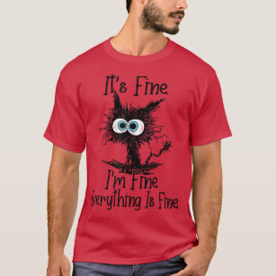 It's Fine I'm Fine Everything Is Fine Funny cat  T-Shirt