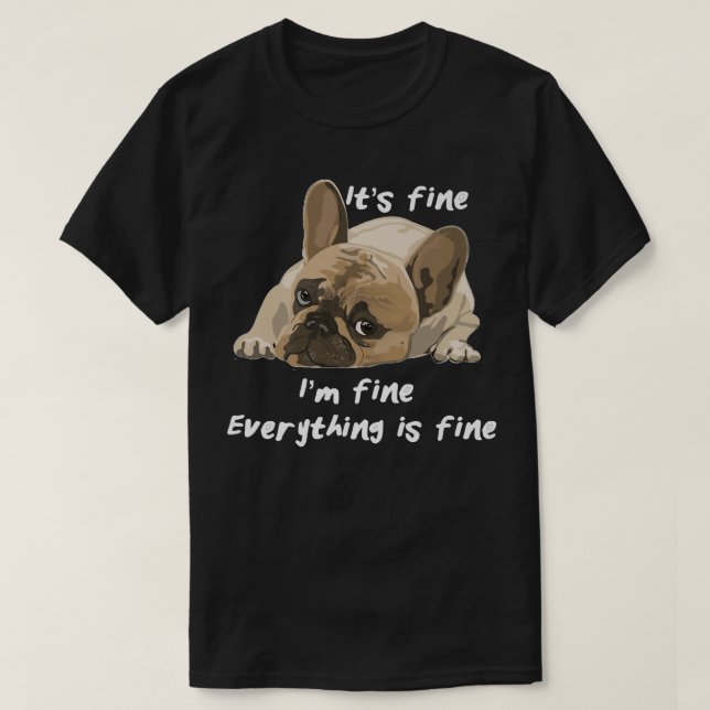Its Fine Im Fine Everything Is Fine Funny Dog  T-Shirt (Design Front)