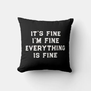 It's Fine I'm Fine Everything Is Fine funny gift Cushion