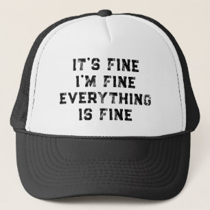 It's Fine I'm Fine Everything Is Fine funny gift Trucker Hat