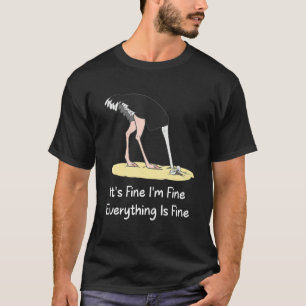 It's Fine I'm Fine Everything Is Fine Funny Ostric T-Shirt