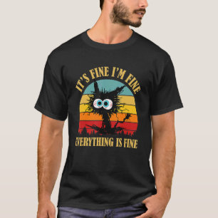 It's Fine I'm Fine Everything Is Fine Funny Sarcas T-Shirt