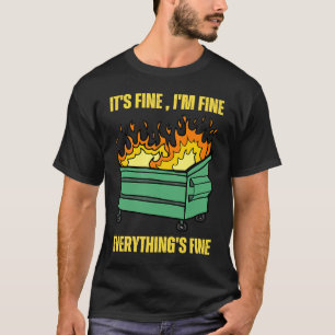 It's Fine I'm Fine Everything Is Fine Lil Dumpster T-Shirt