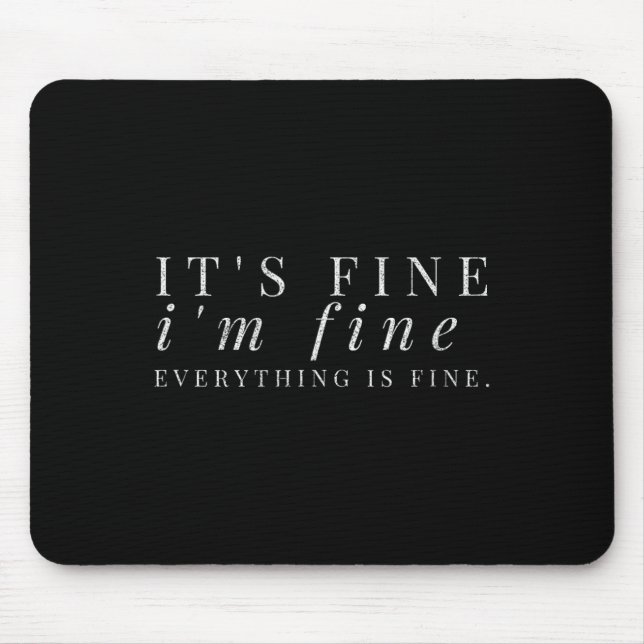 It's Fine, I'm Fine, Everything Is Fine Sarcastic  Mouse Mat (Front)