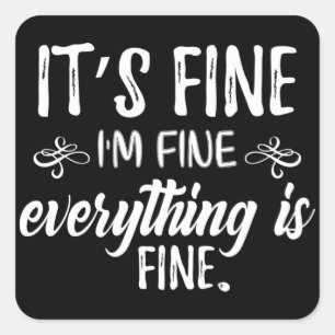 It's Fine, I'm Fine, Everything Is Fine Square Sticker