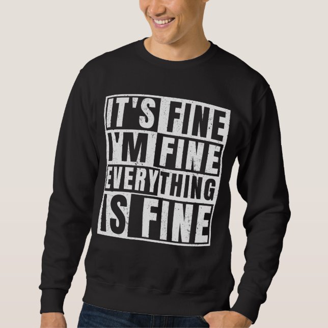 IT'S FINE I'M FINE EVERYTHING IS FINE SWEATSHIRT (Front)