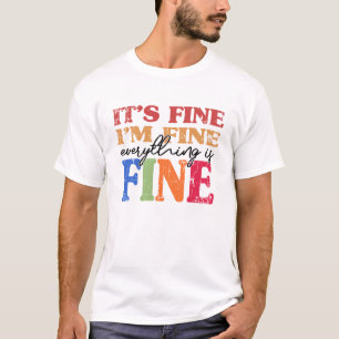 It's Fine I'm Fine Everything Is Fine T-Shirt
