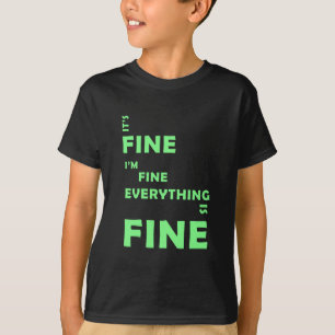 It's Fine. I'm Fine. Everything Is Fine T-Shirt