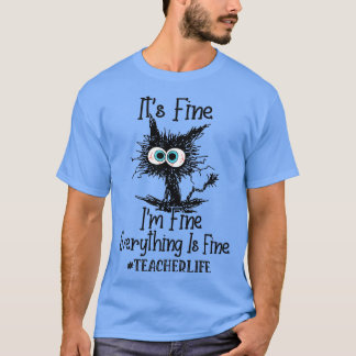 Its Fine Im Fine Everything Is Fine Teacher Life F T-Shirt