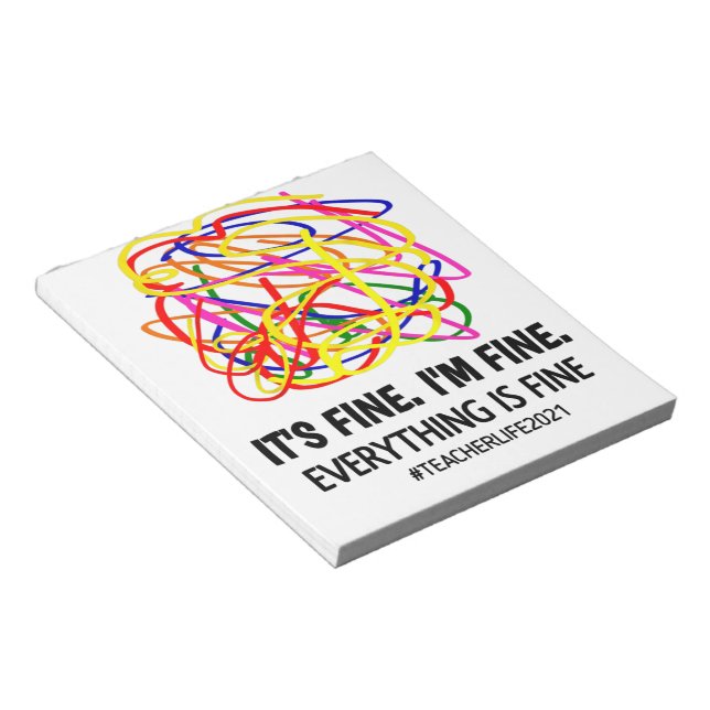 It's Fine I'm Fine Everything Is Fine Teacher Life Notepad (Angled)