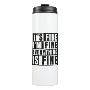 IT'S FINE I'M FINE EVERYTHING IS FINE THERMAL TUMBLER
