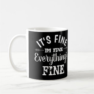 Its Fine, I'm Fine, Everything's Fine Coffee Mug
