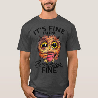 It's Fine I'm Fine Everything's Fine Owl Coffee T-Shirt