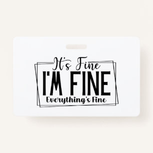 It's Fine I'm Fine Everything's Fine Sarcastic ID Badge