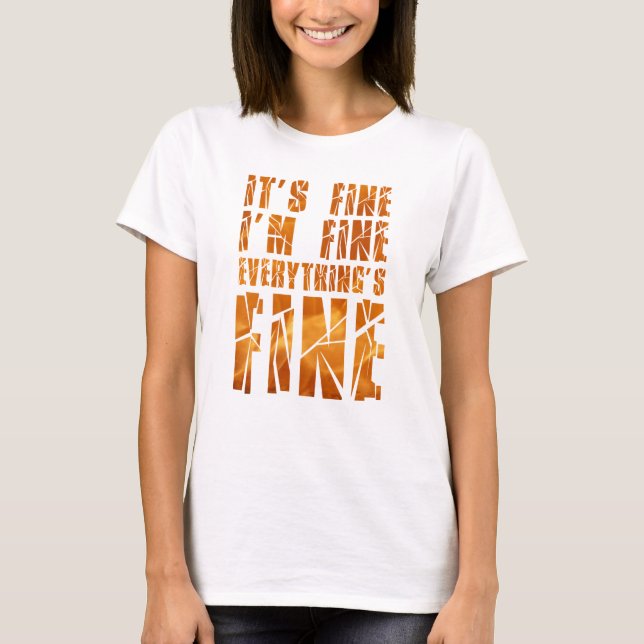 It's Fine, I'm Fine, Everything's Fine T-Shirt (Front)