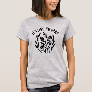 It's Fine I'm Good Flowers T-Shirt
