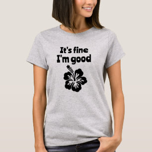 It's Fine I'm Good Hibiscus T-Shirt