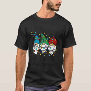 It's Fine We're Fine Everything Is Fine Gnome Teac T-Shirt