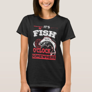 It's Fish O'clock Somewhere Fishing T-Shirt