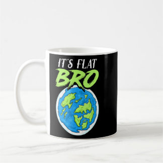 Its Flat Bro - Flat Earth  Coffee Mug
