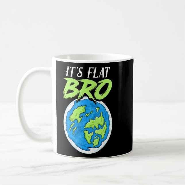Its Flat Bro - Flat Earth  Coffee Mug (Left)