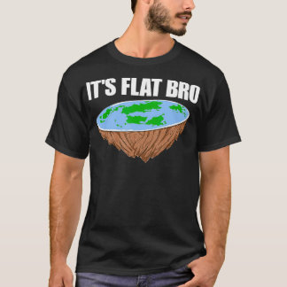It's Flat Bro Flat Earth Conspiracy Science Funny  T-Shirt