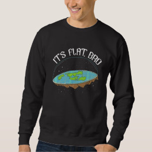 It's Flat Bro Flat Earth Society Conspiracy Flat E Sweatshirt