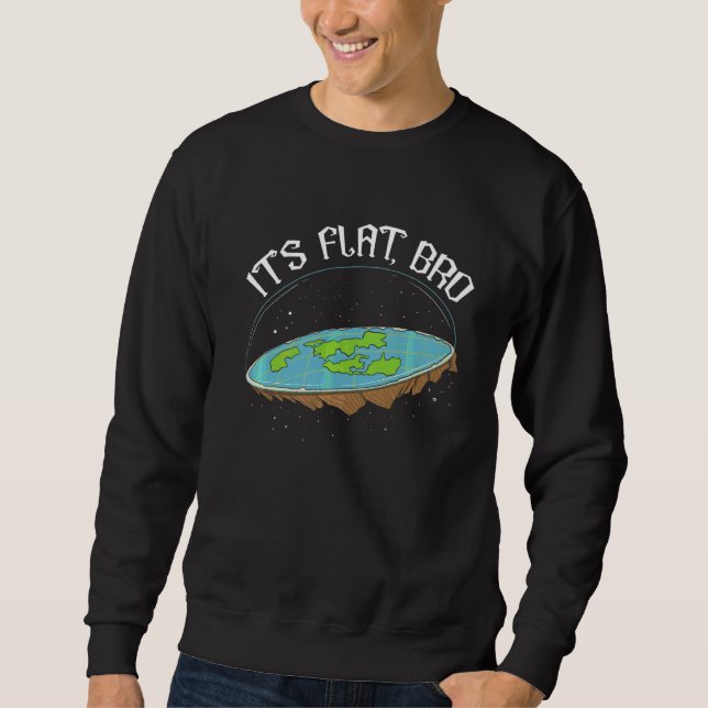 It's Flat Bro Flat Earth Society Conspiracy Flat E Sweatshirt (Front)