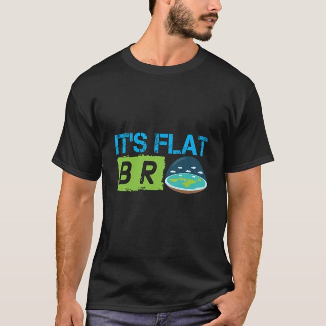 Its Flat Bro Flat Earth Society Flat Earther Flat  T-Shirt (Front)