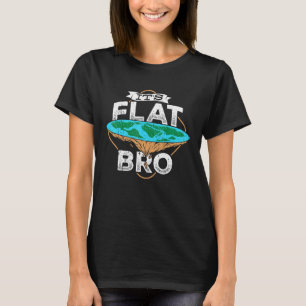 Its flat bro - universe conspiracy space earth T-Shirt