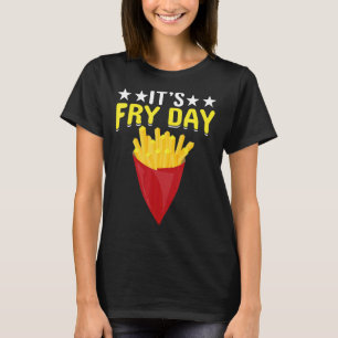 It's Fry Day French Fries Foodie French Fries   T-Shirt