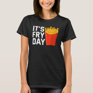 It's Fry Day French Fries Foodie French Fries   T-Shirt