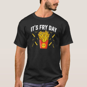 It's Fry Day French Fries Foodie French Fries T-Shirt