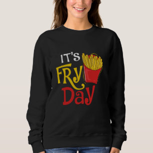 It's Fry Day - French Fries Lover Fast Food Eater Sweatshirt