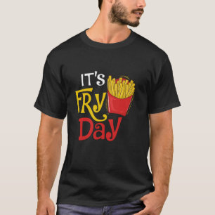 It's Fry Day - French Fries Lover Fast Food Eater T-Shirt